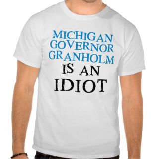 Granholm Is An Idiot Shirt