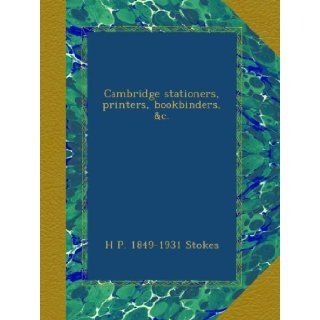 Cambridge stationers, printers, bookbinders, &c. H P. 1849 1931 Stokes Books