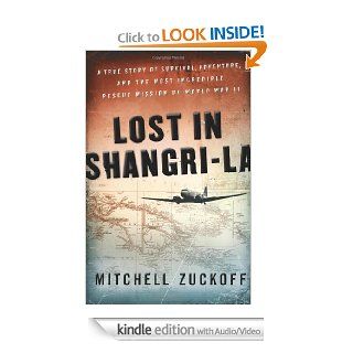Lost in Shangri La (Enhanced Edition) A True Story of Survival, Adventure, and the Most Incredible Rescue Mission of World War II eBook Mitchell Zuckoff Kindle Store