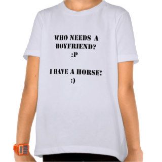Who needs a boyfriend I have a HORSE Tshirts