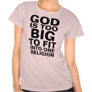 GOD IS TOO BIG TO FIT INTO ONE RELIGION SHIRT