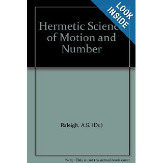 Hermetic Science of Motion and Number A.S. (Dr.) Raleigh Books