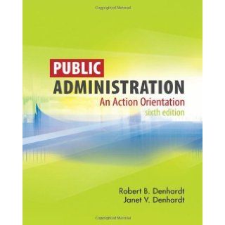 Public Administration An Action Orientation Robert B. Denhardt, Janet V. Denhardt 9780495502821 Books