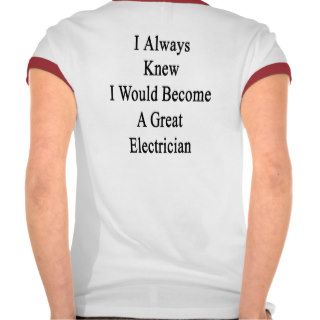 I Always Knew I Would Become A Great Electrician Shirts