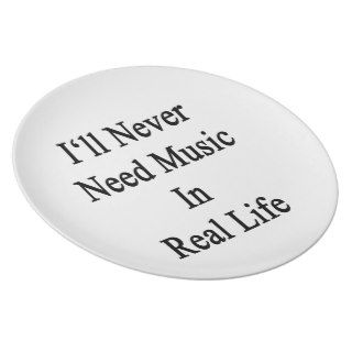 I'll Never Need Music In Real Life Plate
