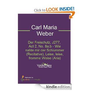 Der Freischutz, J277, Act 2, No. 8a,b   Wie nahte mir der Schlummer (Recitative), Leise, leise, fromme Weise (Aria) eBook Carl Maria Von Weber Kindle Store