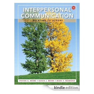 Interpersonal Communication Relating to Others (7th Edition) eBook Steven A. Beebe, Susan J. Beebe, Mark V. Redmond Kindle Store