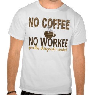 No Coffee No Workee Chiropractic Assistant T Shirts