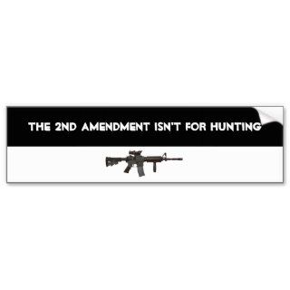 The 2nd Amendment isn't for hunting   sticker Bumper Sticker