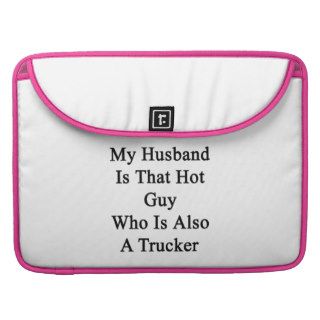 My Husband Is That Hot Guy Who Is Also A Trucker Sleeve For MacBooks