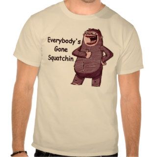 EVERYBODY'S GONE SQUATCHIN   Funny Bigfoot Logo Tshirt