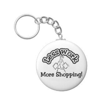 Less work, more shopping T shirts and Gifts. Key Chains