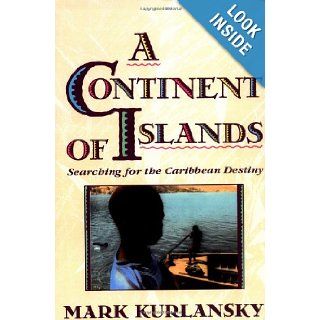 A Continent Of Islands Searching For The Caribbean Destiny Mark Kurlansky 9780201622317 Books
