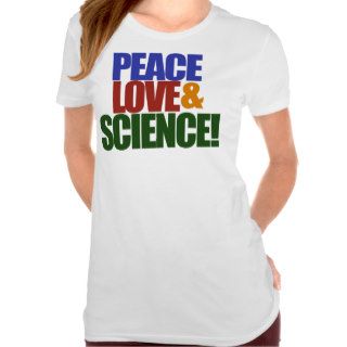 Peace love and SCIENCE Tees