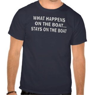 What happens on the boat stays on the boat   funny tshirts