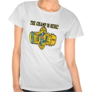 The Champ Is Here T shirts