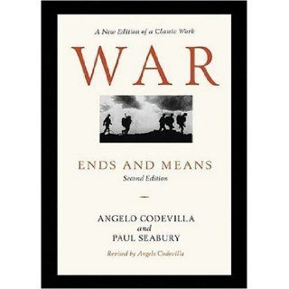 War Ends and Means, Second Edition 2nd (second) Edition by Codevilla, Angelo, Seabury, Paul published by Potomac Books Inc. (2006) Books