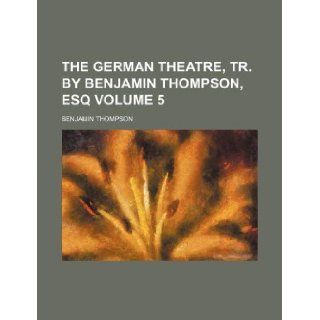The German theatre, tr. by Benjamin Thompson, esq Volume 5 Benjamin Thompson 9781130787825 Books