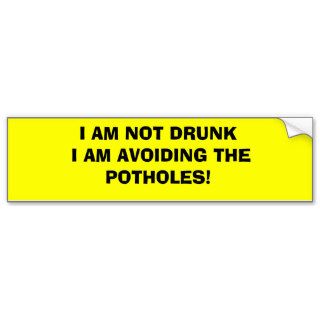 I AM NOT DRUNK I AM AVOIDING THE POTHOLES BUMPER STICKERS