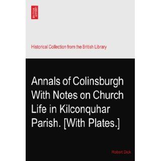 Annals of Colinsburgh With Notes on Church Life in Kilconquhar Parish. [With Plates.] Robert Dick Books