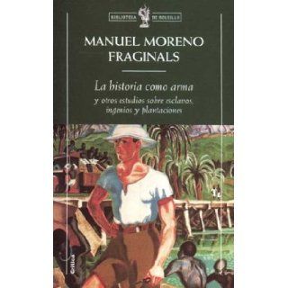 La Historia Como Arma (Spanish Edition) Manuel Moreno Fraginals 9788474239966 Books