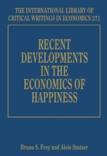 Recent Developments in the Economics of Happiness (The International Library of Critical Writings in Economics Series #271) (9781781953822) Bruno S. Frey, Alois Stutzer Books