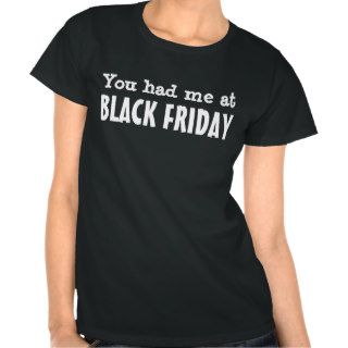 You had me at BLACK FRIDAY Tshirts