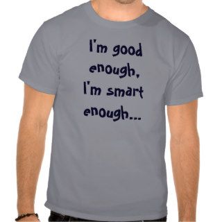 I'm good enough,I'm smart enoughTshirt