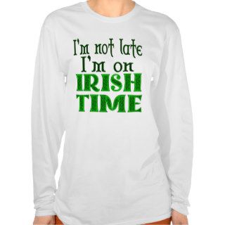 I'm Not Late Irish Time Funny Saying Tshirt