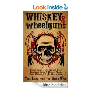 Whiskey & Wheelguns Foreshadows A Collection of Tall Tales from the Weird West eBook Alexander Nader, Joriah Wood, J. Edward Paul, Michael D. Woods, John Weeast, R.A. Williamson Kindle Store