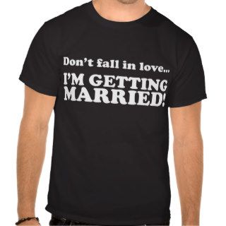 Don't Fall In LoveI'm Getting Married Shirt