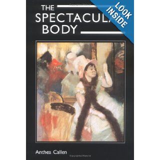 The Spectacular Body Science, Method, and Meaning in the Work of Degas Ms. Anthea Callen Books