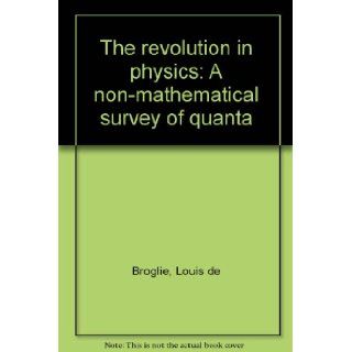 The revolution in physics A non mathematical survey of quanta Louis de Broglie Books