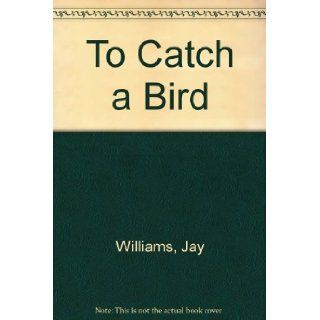 To Catch a Bird Jay. WILLIAMS Books
