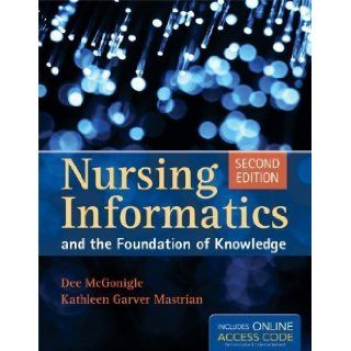 Nursing Informatics And The Foundation Of Knowledge 2nd (second) Edition by McGonigle, Dee, Mastrian, Kathleen published by Jones & Bartlett Learning (2011) Books
