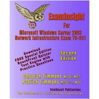 ExamInsight For MCP/MCSE Exam 70 291 Windows Server 2003 Certification Implementing, Managing, and Maintaining a Microsoft Windows Server 2003 Network Infrastructure Deborah Timmons, Patrick Timmons 9781590950302 Books