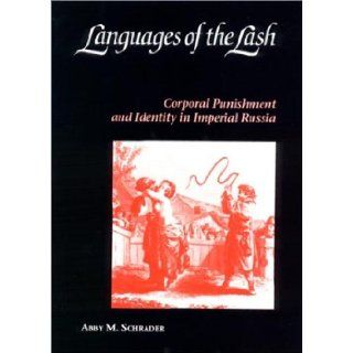 Languages of the Lash Corporal Punishment and Identity in Imperial Russia Abby M. Schrader 9780875802893 Books