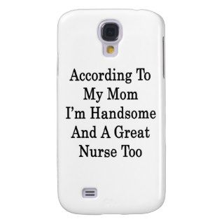 According To My Mom I'm Handsome And A Great Nurse Galaxy S4 Case