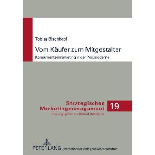 Vom Kufer zum Mitgestalter Konsumentenmarketing in der Postmoderne (German Edition) Tobias Bischkopf 9783631613092 Books