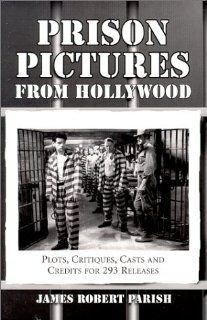 Prison Pictures from Hollywood Plots, Critiques, Casts and Credits for 293 Theatrical and Made For Television Releases (9780786409396) James Robert Parish Books