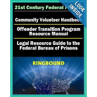 21st Century Federal Prisons Community Volunteer Handbook, Offender Transition Program Resource Manual, Legal Resource Guide to the Federal Bureau of Prisons, Imprisonment (Ringbound Book) Federal Bureau of Prisons, U.S. Government 9781422051733 Books