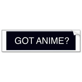 Got Anime? Bumper Stickers