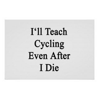 I'll Teach Cycling Even After I Die Print
