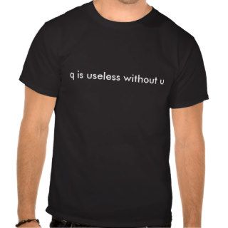 q is useless without u t shirts