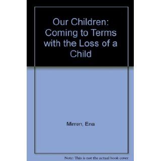 Our Children Coming to Terms With the Loss of a Child  Parent's Own Stories Ena Mirren, Compassionate Friends 9780340628638 Books