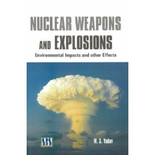 NUCLEAR WEAPONS AND EXPLOSIONS   ENVIRONMENTAL IMPACTS AND OTHER EFFECTS. M.S. Yadav 9788189741495 Books