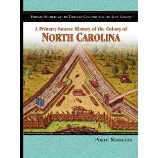 A Primary Source History of the Colony of North Carolina (Primary Sources of the Thirteen Colonies and the Lost Colony) Phillip Margulies 9781404204324 Books