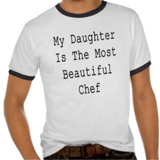 My Daughter Is The Most Beautiful Chef T shirts