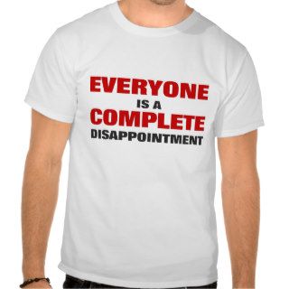 EVERYONE IS A COMPLETE DISAPPOINTMENT T Shirt