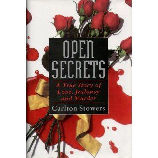 Open Secrets A True Story of Love, Jealousy and Murder Carlton Stowers 9780671709969 Books